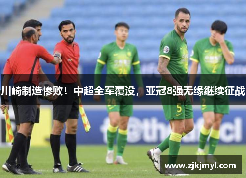 川崎制造惨败！中超全军覆没，亚冠8强无缘继续征战