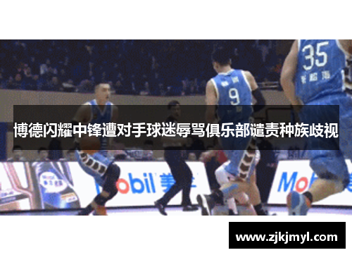 博德闪耀中锋遭对手球迷辱骂俱乐部谴责种族歧视